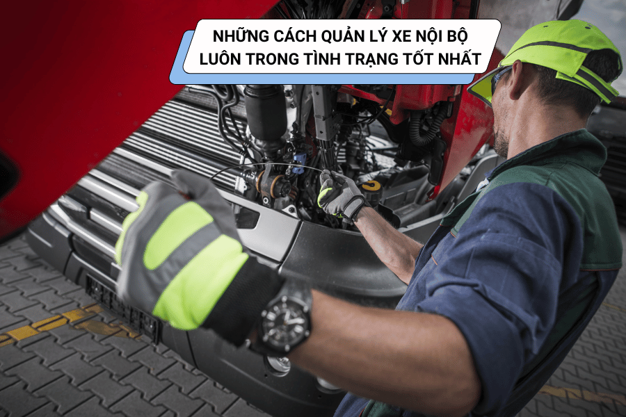Quản Lý Xe Nội Bộ: Cách Đảm Bảo Đội Xe Doanh Nghiệp Luôn Sẵn Sàng Và An Toàn 2 giữ xe nội bộ luôn trong tình trạng tốt nhất