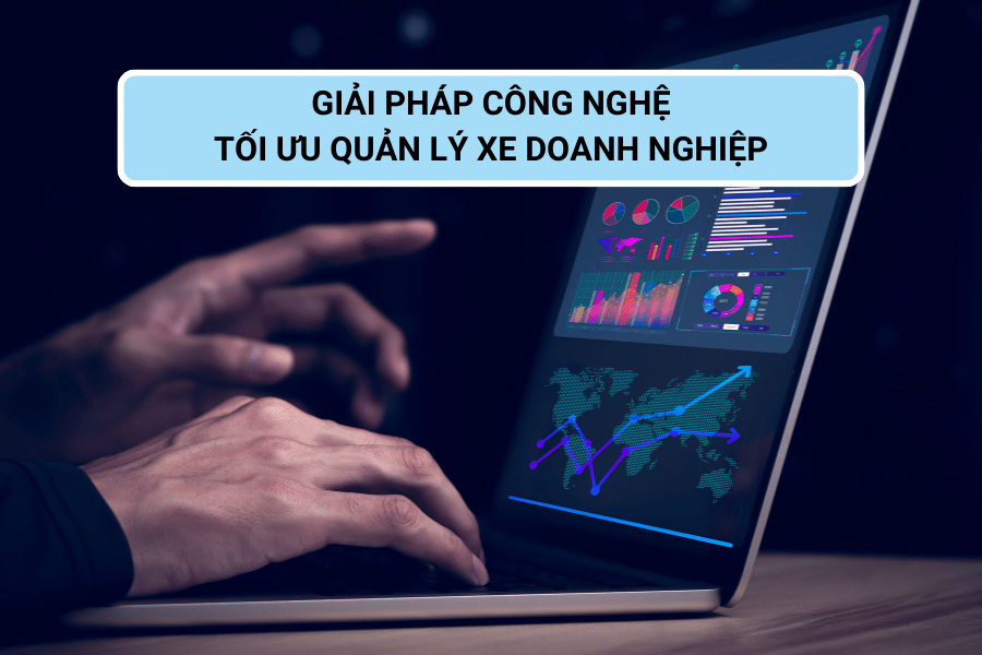 Giải pháp công nghệ - tối ưu quản lý xe doanh nghiệp