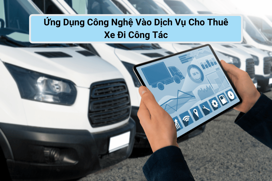 Ứng Dụng Công Nghệ Vào Dịch Vụ Cho Thuê Xe Đi Công Tác