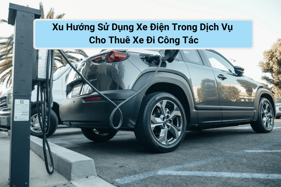 Xu Hướng Xe Điện Trong Cho Thuê Xe Đi Công Tác